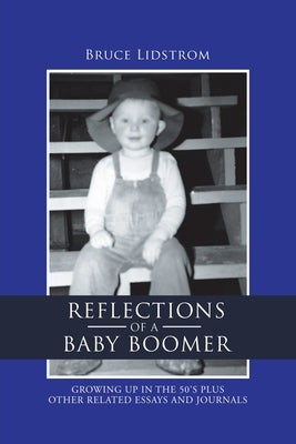 Reflections of a Baby Boomer: Growing up in the 50S Plus Other Related Essays and Journals by Lidstrom, Bruce