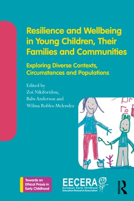 Resilience and Wellbeing in Young Children, Their Families and Communities: Exploring Diverse Contexts, Circumstances and Populations by Nikiforidou, Zoi