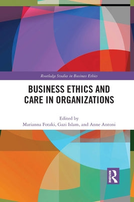Business Ethics and Care in Organizations by Fotaki, Marianna
