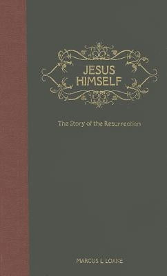Jesus Himself: The Story of the Resurrection - From the Garden Tomb to the Mount of Olives by Loane, Marcus