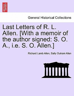 Last Letters of R. L. Allen. [With a Memoir of the Author Signed: S. O. A., i.e. S. O. Allen.] by Allen, Richard Lamb