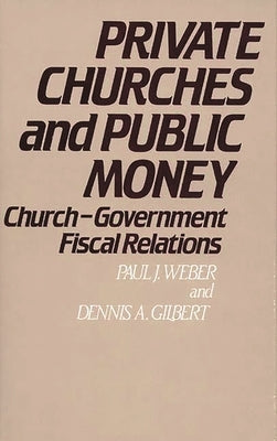 Private Churches and Public Money: Church-Government Fiscal Relations by Gilbert, Dennis A.