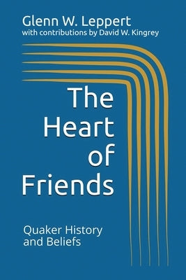 The Heart of Friends: Quaker History and Beliefs by Kingrey, David W.
