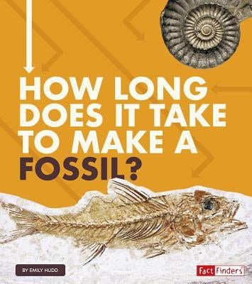 How Long Does It Take to Make a Fossil? by Hudd, Emily