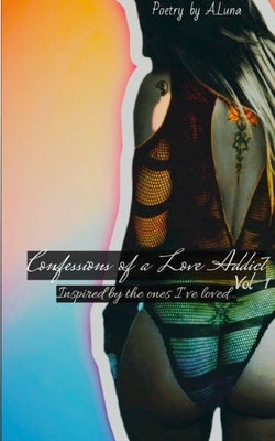 Confessions of a Love Addict Vol 1: Inspired by the ones I've loved... by Luna, Amanda