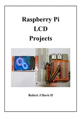 Raspberry Pi LCD Projects by Davis II, Robert J.