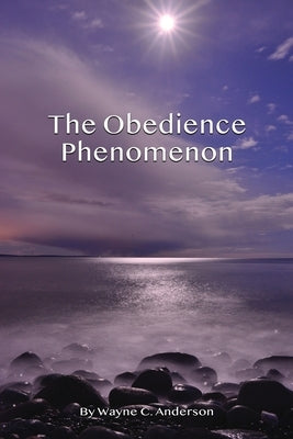 The Obedience Phenomenon: Living In the Presence of the Holy One by Anderson, Wayne C.