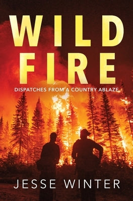 Wild Fire: Dispatches from a Country Ablaze by Winter, Jesse