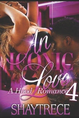 An Iconic Love 4: A Hood Romance by Shaytrece