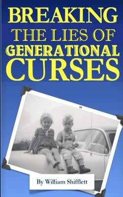 Breaking the Lies of Generational Curses by Shifflett, William