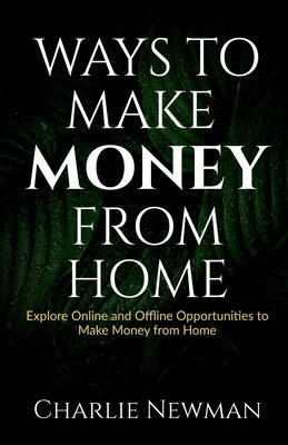 Ways to Make Money from Home by Newman, Charlie