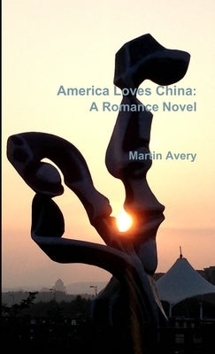 America Loves China: A Romance Novel by Avery, Martin