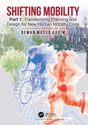 Shifting Mobility: Part 1: Transforming Planning and Design for New Human Mobility Code by Karim, Dewan Masud