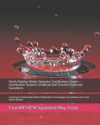 North Dakota Water Operator Certification Exam - Distribution System Unofficial Self Practice Exercise Questions: covering Fundamental Water Distribut by Examreview