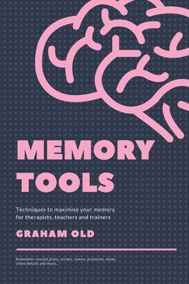 Memory Tools: Techniques to Maximise your Memory for Therapists, Teachers and Trainers by Old, Graham