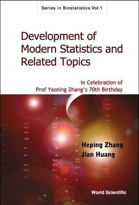 Development of Modern Statistics and Related Topics: In Celebration of Prof Yaoting Zhang's 70th Birthday by Huang, Jian
