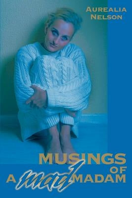 Musings of a Mad Madam by Nelson, Aurealia