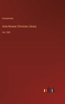 Ante-Nicene Christian Library: Vol. XXII by Anonymous