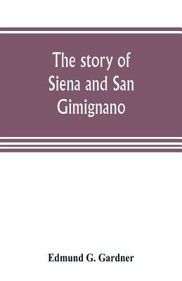 The story of Siena and San Gimignano by G. Gardner, Edmund