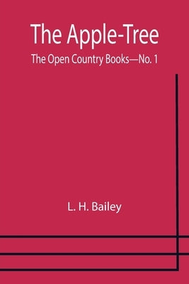 The Apple-Tree; The Open Country Books-No. 1 by H. Bailey, L.