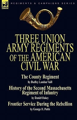 Three Union Army Regiments of the American Civil War by Vaill, Dudley Landon