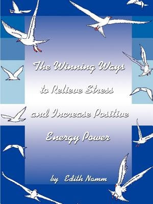 The Winning Ways to Relieve Stress and Increase Positive Energy Power by Namm, Edith