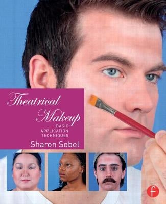 Theatrical Makeup: Basic Application Techniques by Sobel, Sharon