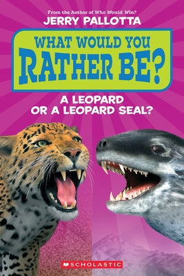 What Would You Rather Be? a Leopard or a Leopard Seal? by Pallotta, Jerry