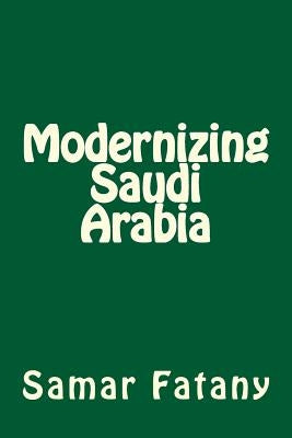 Modernizing Saudi Arabia by Fatany, Samar H.