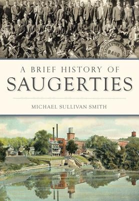 A Brief History of Saugerties by Smith, Michael Sullivan