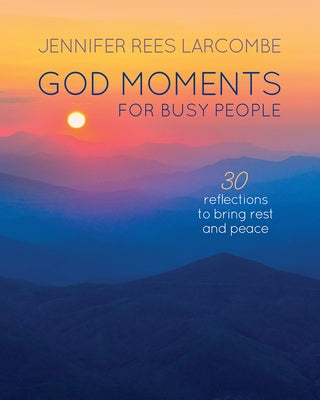 God Moments for Busy People: 30 Reflections to Start or End Your Day by Larcombe, Jennifer Rees