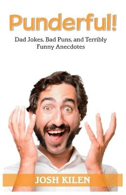 Punderful!: Dad Jokes, Bad Puns, and terribly Funny Anecdotes by Kilen, Josh