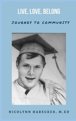 Live, Love, Belong: Journey to Community by Habecker M. Ed, Nicolynn