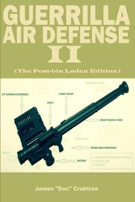 Guerrilla Air Defense II: Improvised Antiaircraft Weapons and Techniques by Crabtree, James "doc"