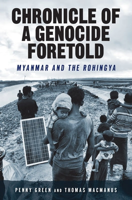 Chronicle of a Genocide Foretold: Myanmar and the Rohingya by Green, Penny