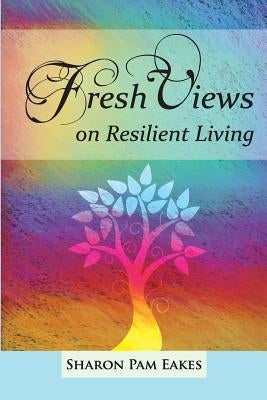 Fresh Views on Resilient Living by Eakes, Sharon Pam