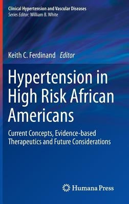 Hypertension in High Risk African Americans: Current Concepts, Evidence-Based Therapeutics and Future Considerations by Ferdinand, Keith C.