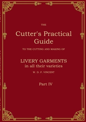 The Cutter's Practical Guide, Part 4: British Livery Garments by Vincent, W. D. F.