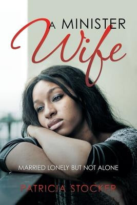 A Minister Wife: Married Lonely but Not Alone by Stocker, Patricia