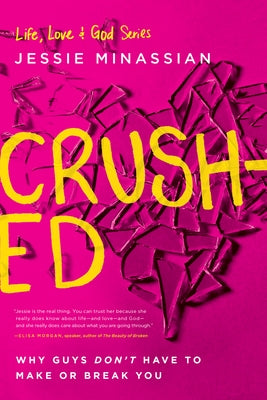 Crushed: Why Guys Don't Have to Make or Break You by Minassian, Jessie