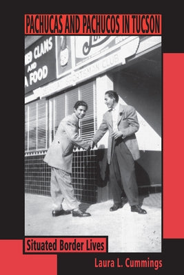 Pachucas and Pachucos in Tucson: Situated Border Lives by Cummings, Laura L.