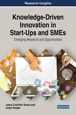 Knowledge-Driven Innovation in Start-Ups and SMEs: Emerging Research and Opportunities by Coutinho Sousa, Joana