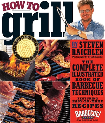 How to Grill: The Complete Illustrated Book of Barbecue Techniques by Raichlen, Steven