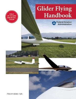 Glider Flying Handbook (Federal Aviation Administration): Faa-H-8083-13a by Federal Aviation Administration (FAA)