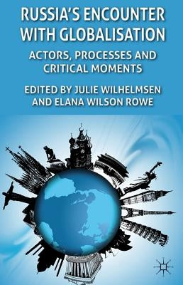 Russia's Encounter with Globalization: Actors, Processes and Critical Moments by Wilhelmsen, J.