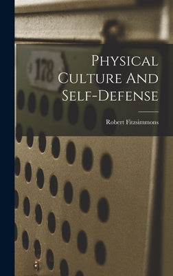 Physical Culture And Self-defense by 1862-1917, Fitzsimmons Robert