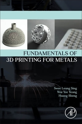 Fundamentals of 3D Printing for Metals by Sing, Swee Leong