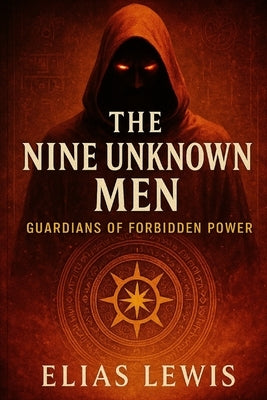 The Nine Unknown Men: Guardians of Forbidden Power by Lewis, Elias