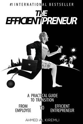 The Efficientpreneur: A Practical Guide to Transition from Employee to Efficient Entrepreneur by Al Kiremli, Ahmed