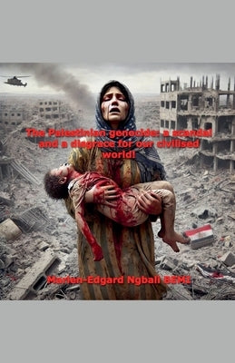 The Palestinian genocide: a scandal and a disgrace for our civilised world! by Bemi, Marien-Edgard Ngbali